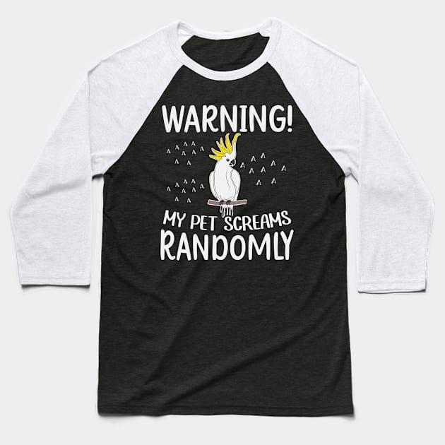 Warning! my pet screams randomly Quote for a Cockatoo lover Baseball T-Shirt by ErdnussbutterToast